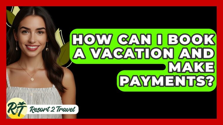 How Can I Book A Vacation And Make Payments? – Resort 2 Travel
